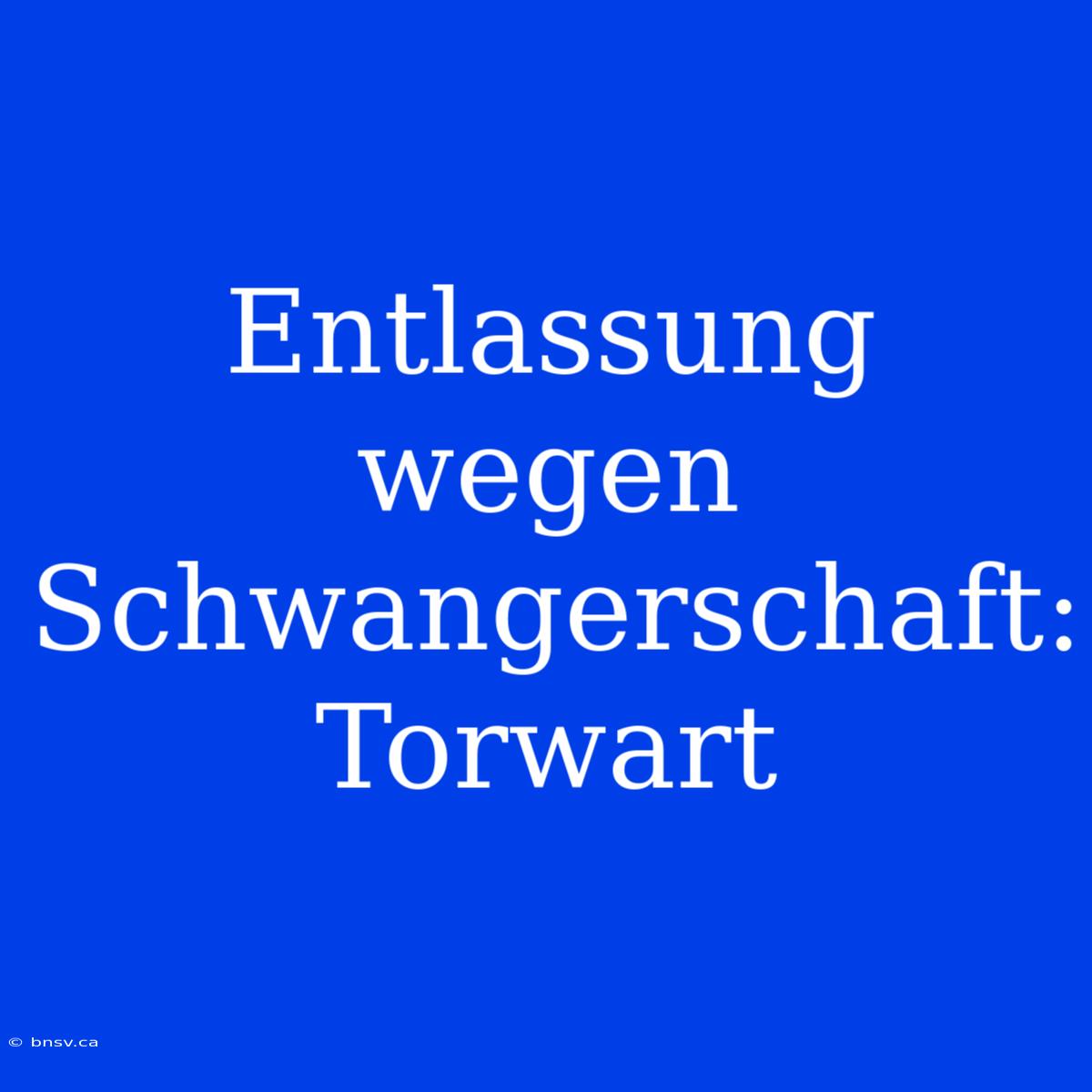 Entlassung Wegen Schwangerschaft: Torwart