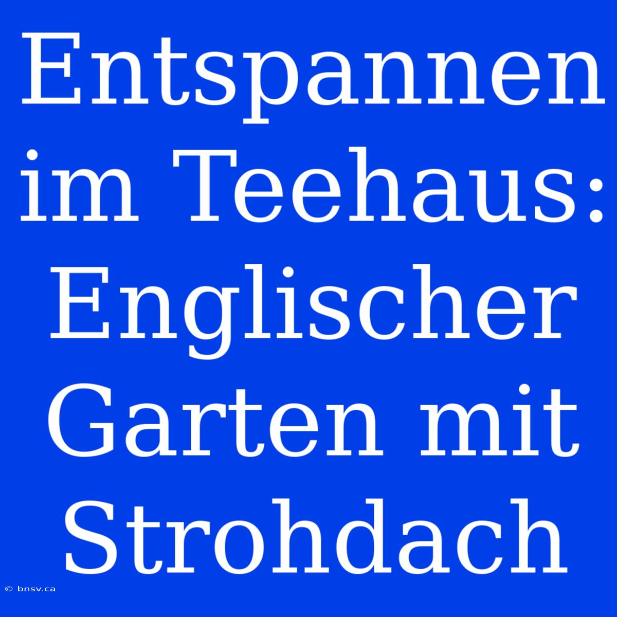 Entspannen Im Teehaus: Englischer Garten Mit Strohdach