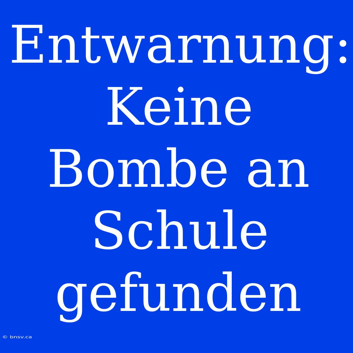 Entwarnung: Keine Bombe An Schule Gefunden