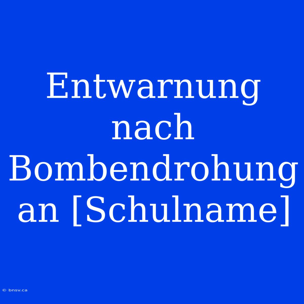 Entwarnung Nach Bombendrohung An [Schulname]