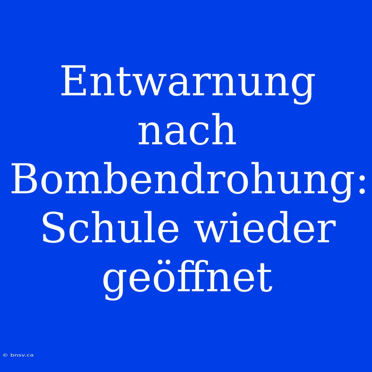 Entwarnung Nach Bombendrohung: Schule Wieder Geöffnet