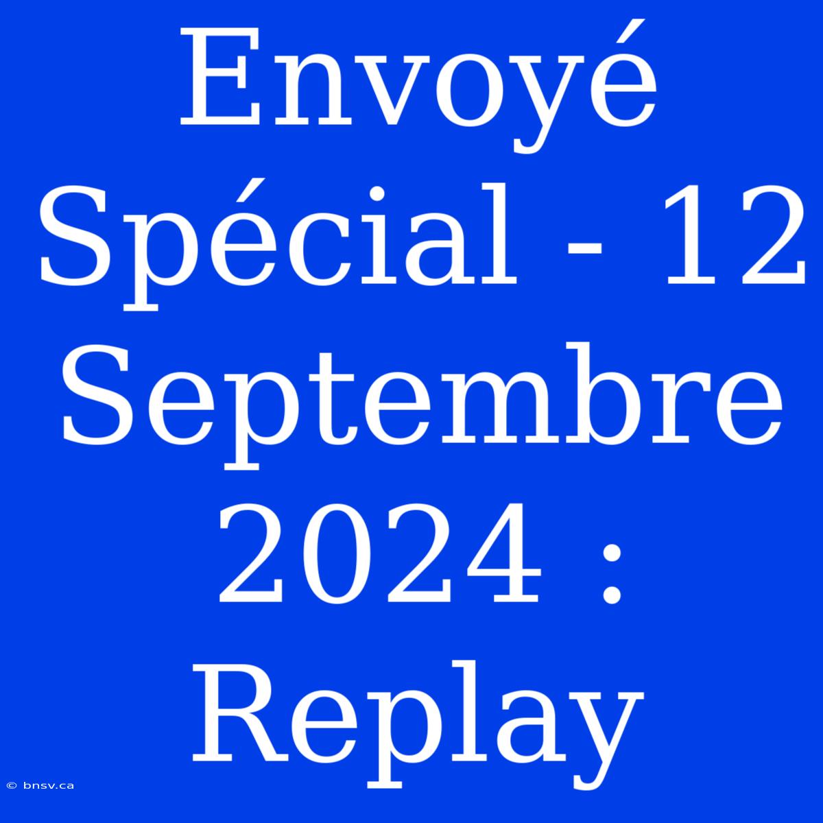 Envoyé Spécial - 12 Septembre 2024 : Replay