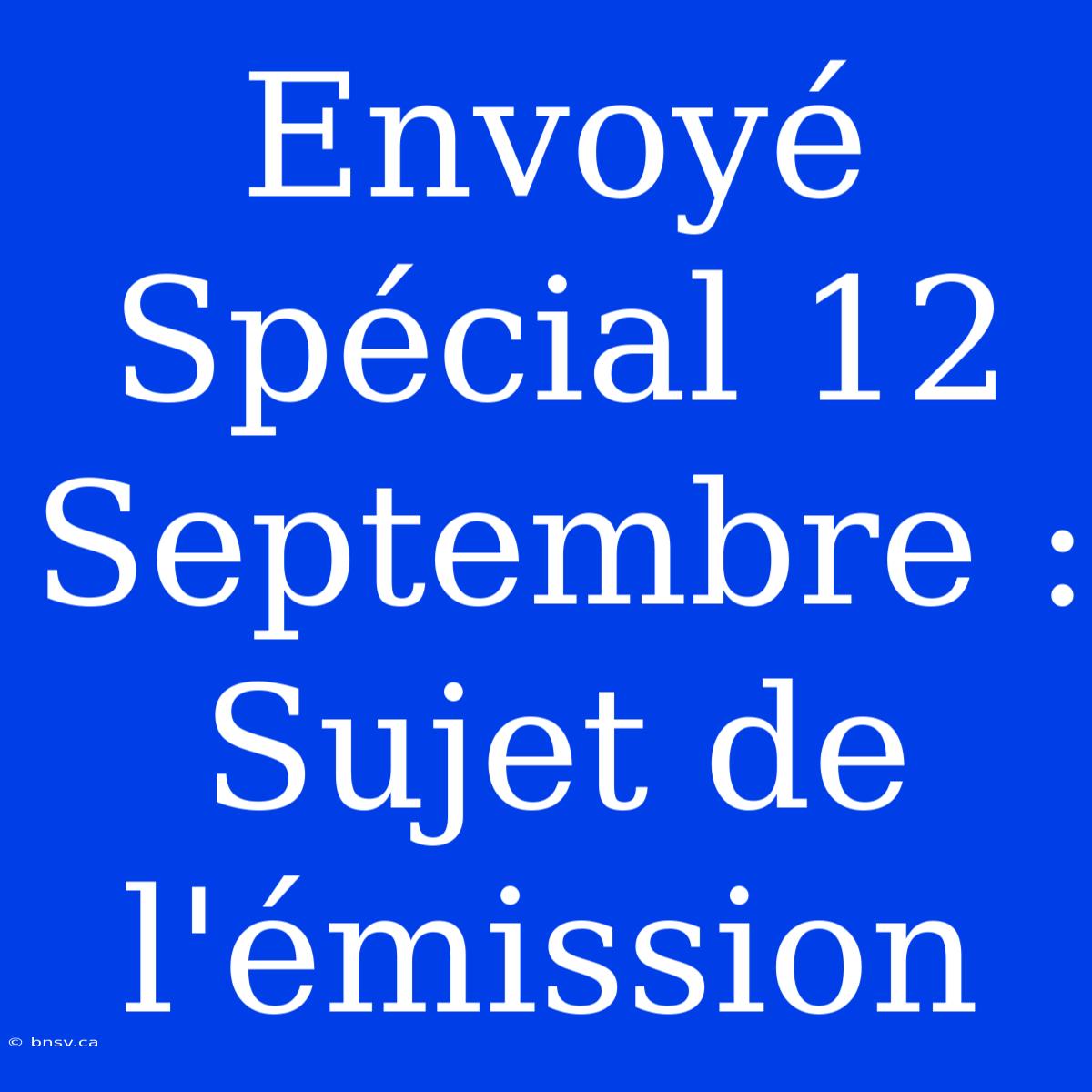 Envoyé Spécial 12 Septembre : Sujet De L'émission