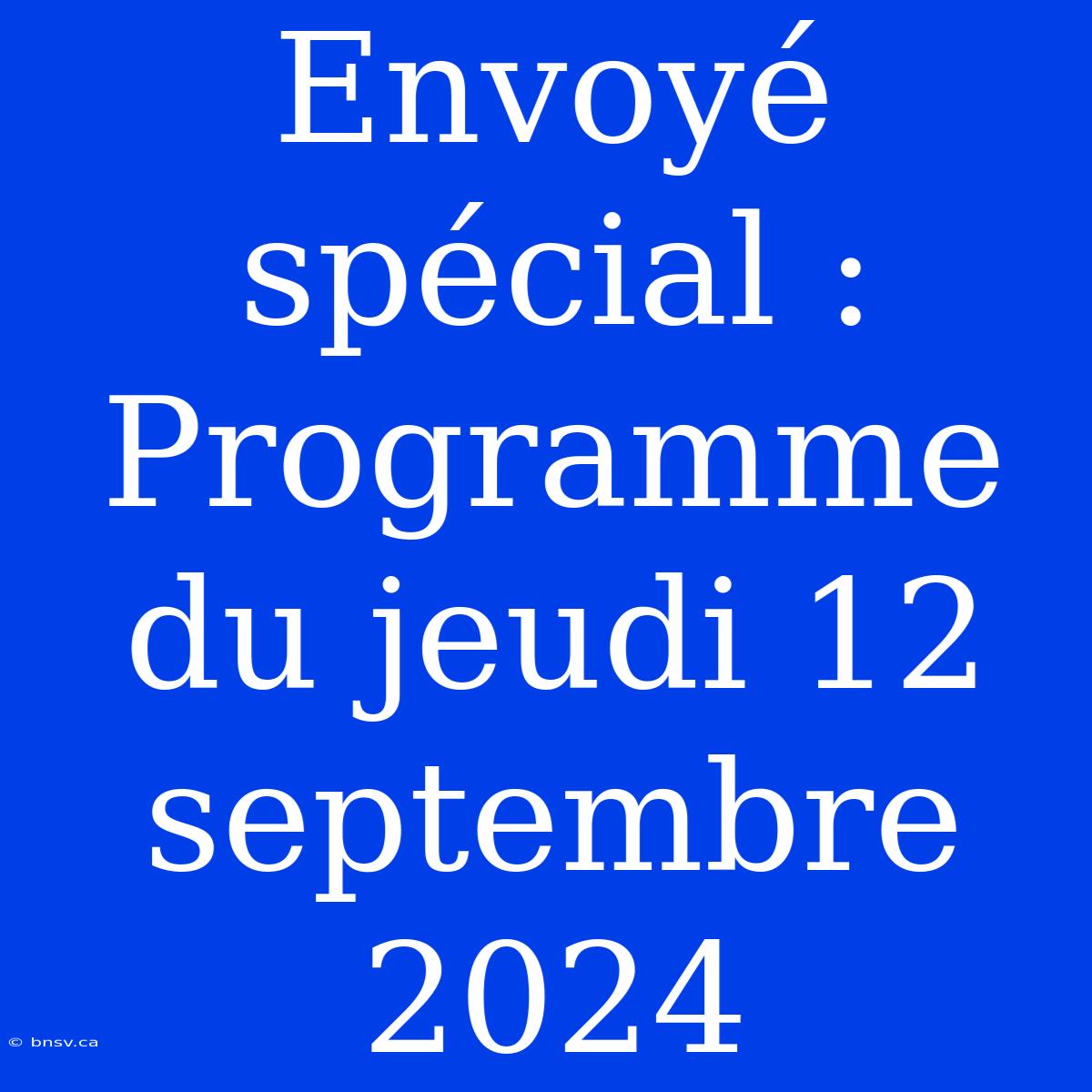 Envoyé Spécial :  Programme Du Jeudi 12 Septembre 2024