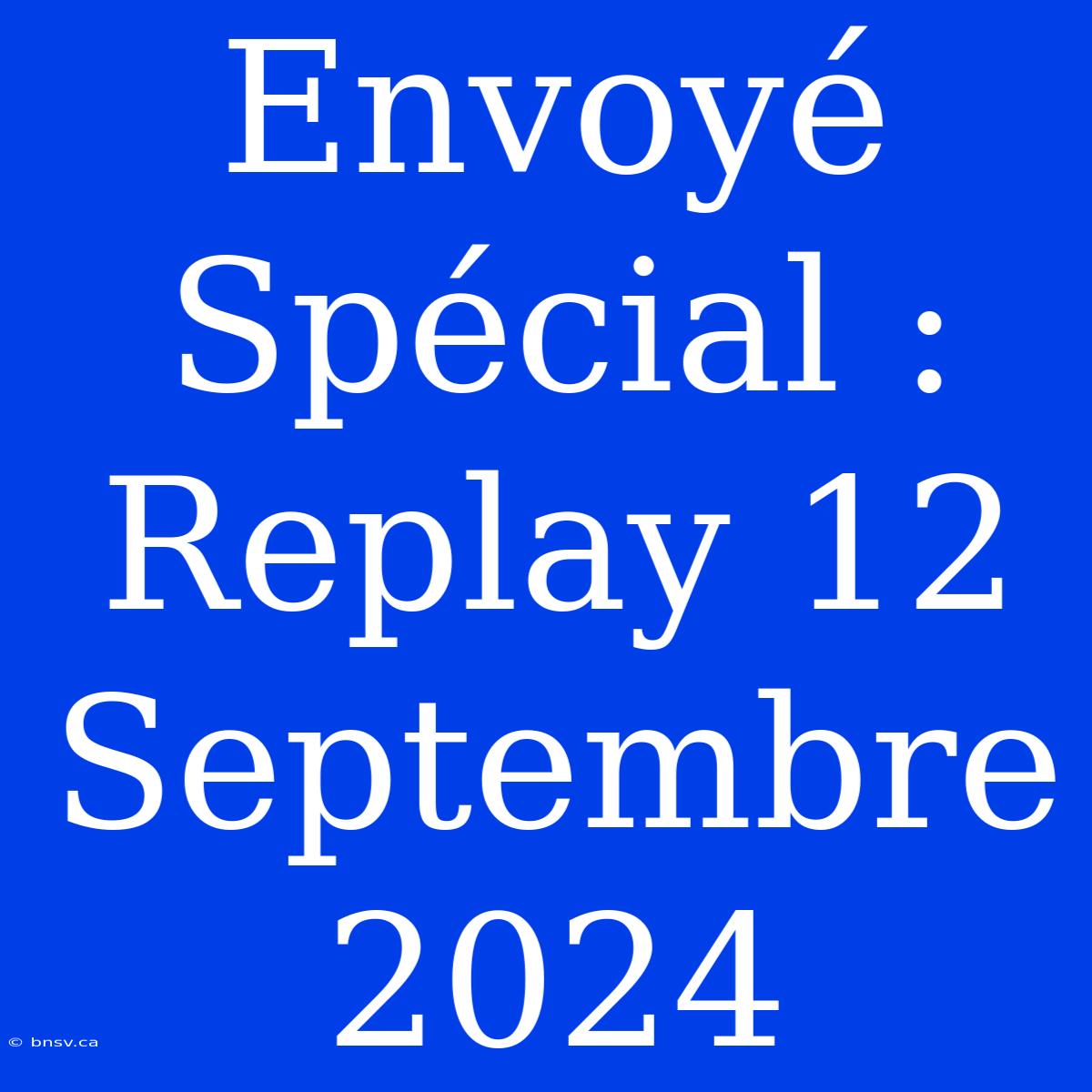 Envoyé Spécial : Replay 12 Septembre 2024