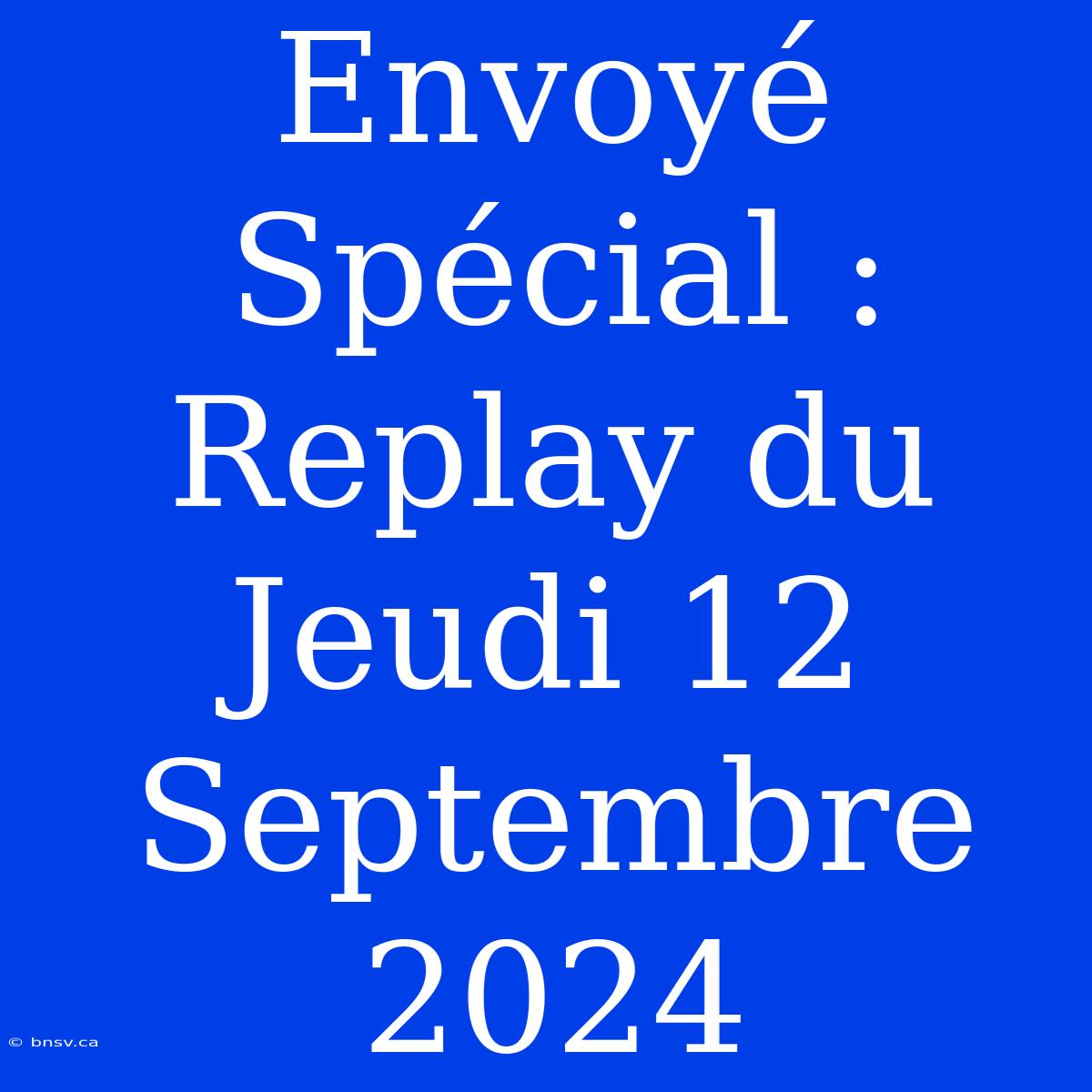 Envoyé Spécial : Replay Du Jeudi 12 Septembre 2024