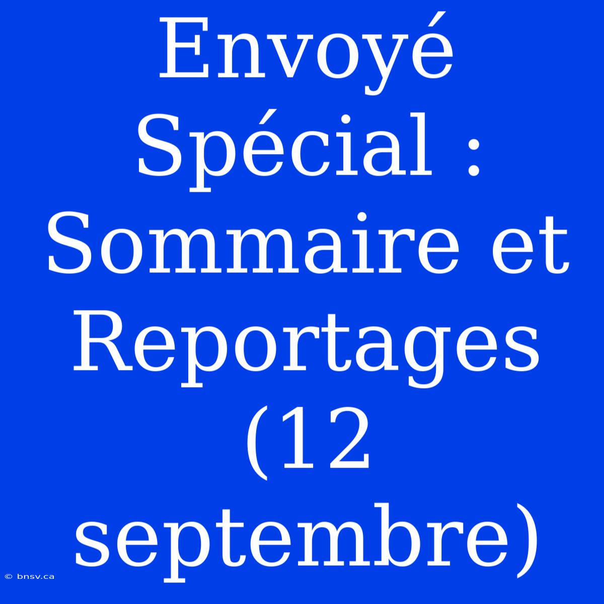 Envoyé Spécial : Sommaire Et Reportages (12 Septembre)