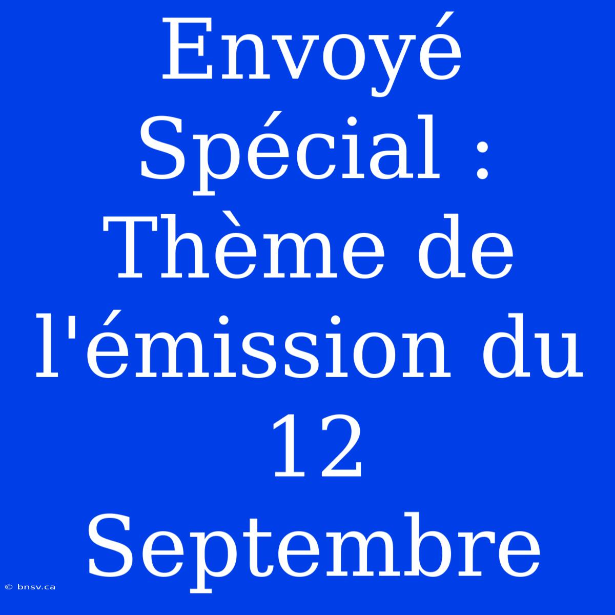 Envoyé Spécial : Thème De L'émission Du 12 Septembre