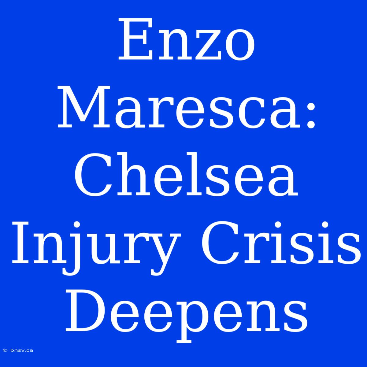 Enzo Maresca: Chelsea Injury Crisis Deepens