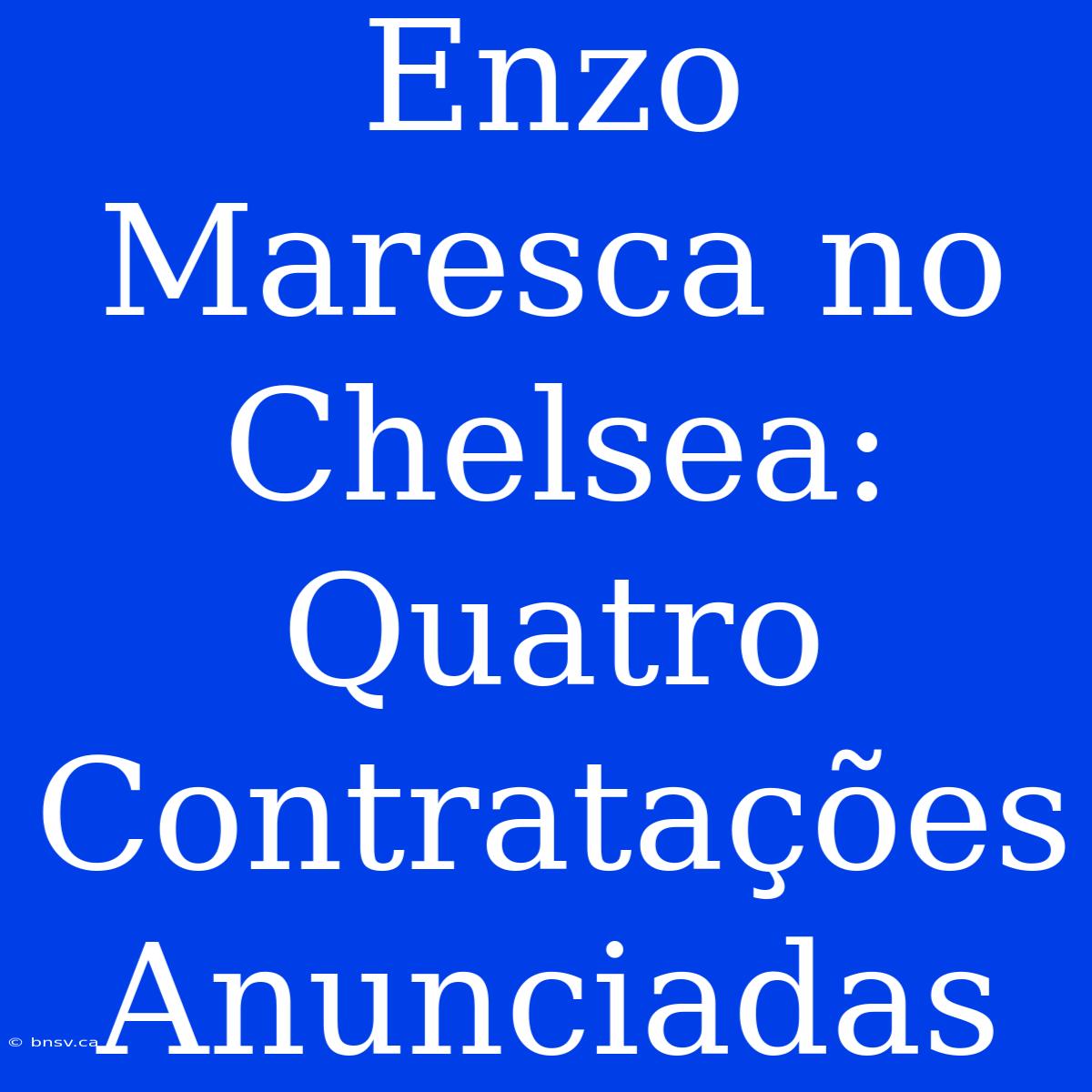 Enzo Maresca No Chelsea: Quatro Contratações Anunciadas