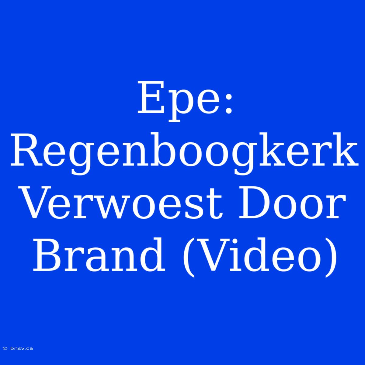 Epe: Regenboogkerk Verwoest Door Brand (Video)