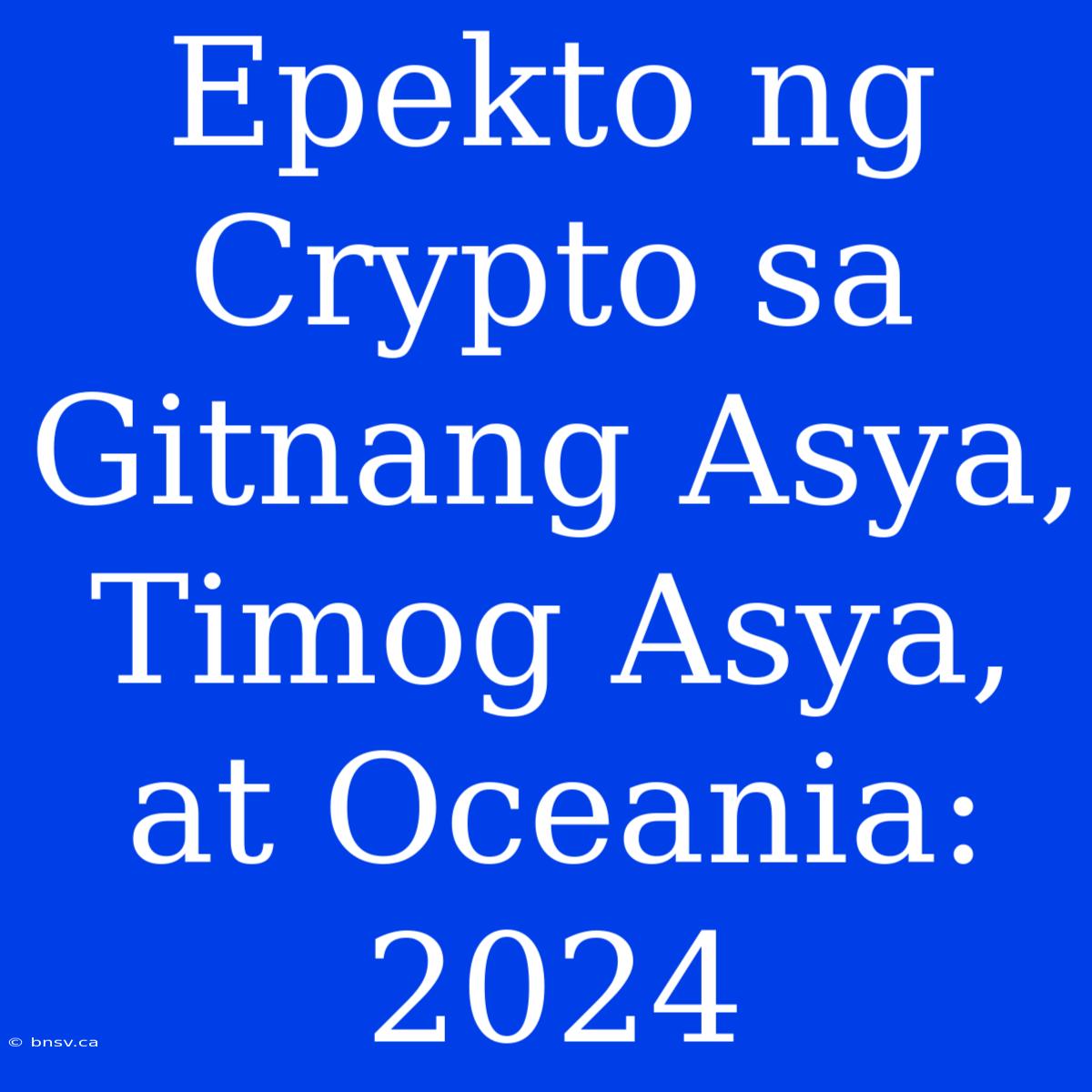 Epekto Ng Crypto Sa Gitnang Asya, Timog Asya, At Oceania: 2024