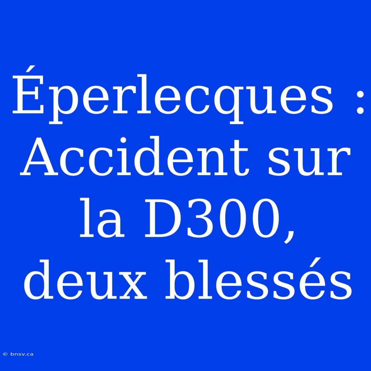 Éperlecques : Accident Sur La D300, Deux Blessés