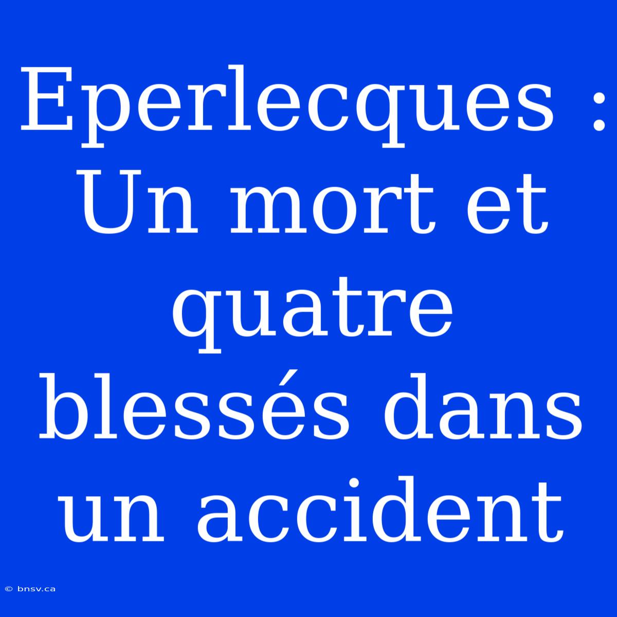 Eperlecques : Un Mort Et Quatre Blessés Dans Un Accident