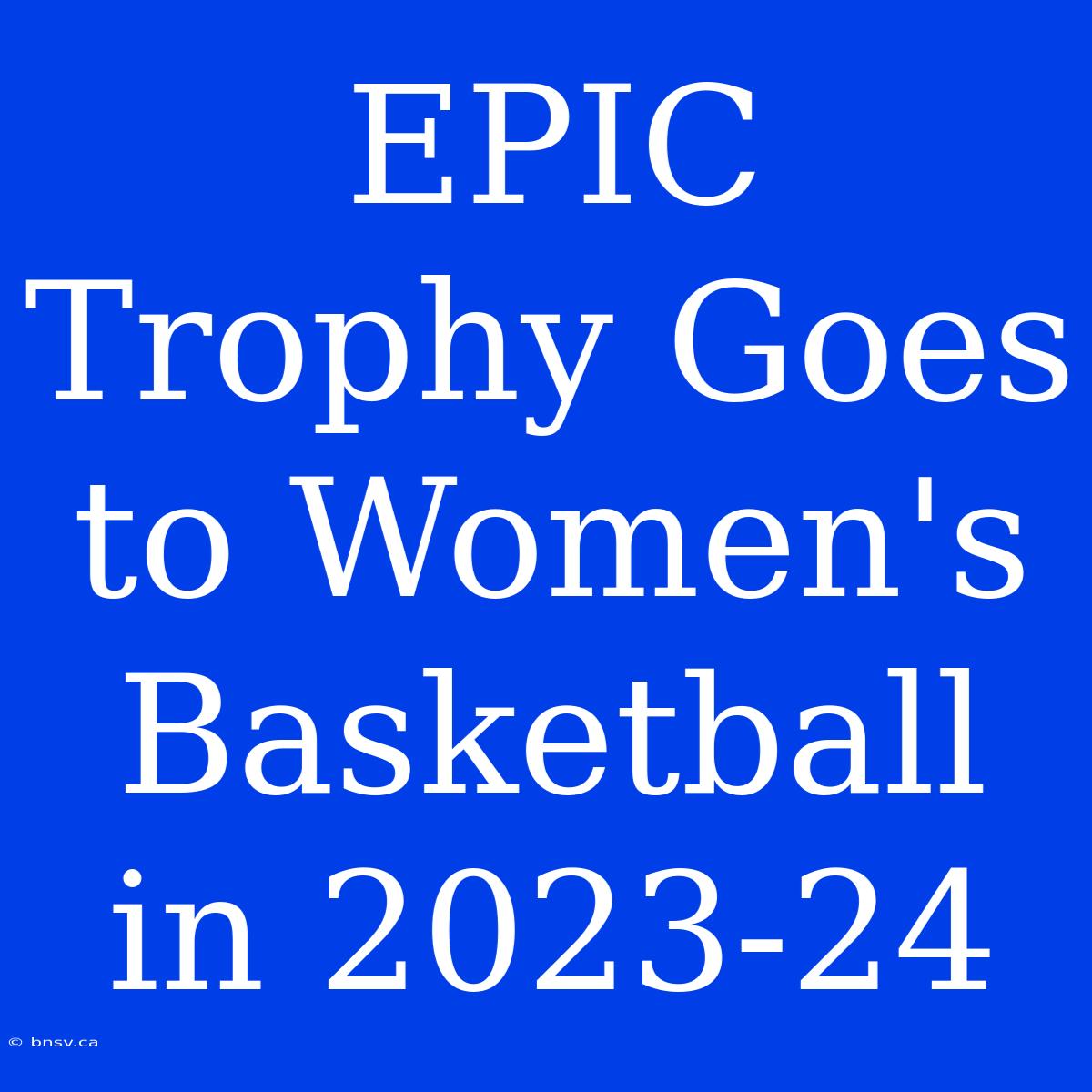 EPIC Trophy Goes To Women's Basketball In 2023-24