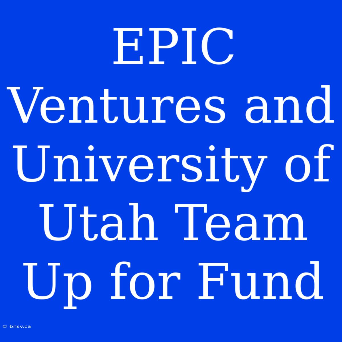 EPIC Ventures And University Of Utah Team Up For Fund