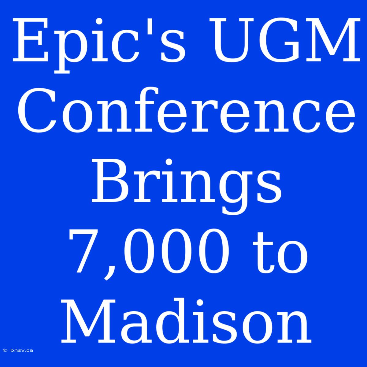 Epic's UGM Conference Brings 7,000 To Madison