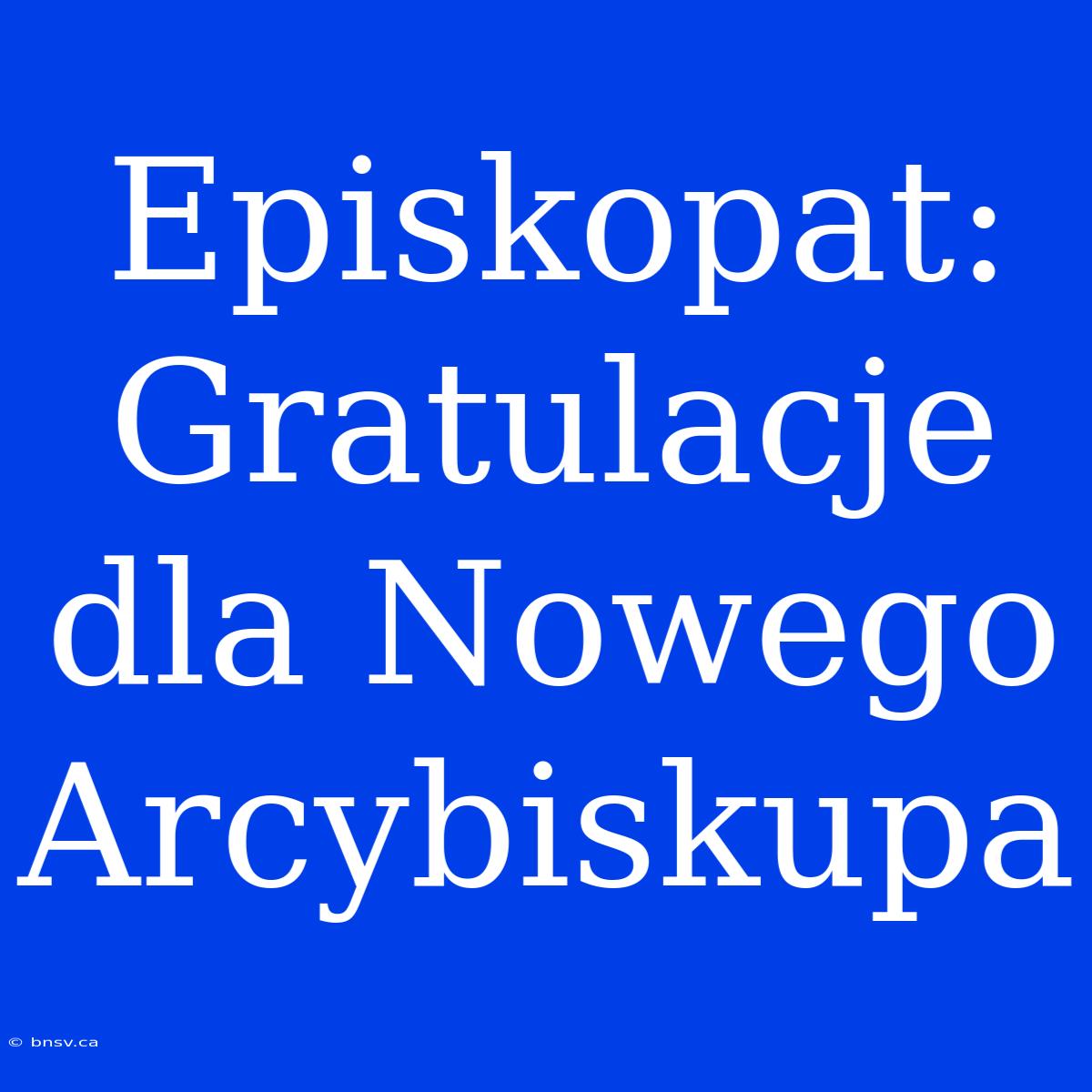 Episkopat: Gratulacje Dla Nowego Arcybiskupa