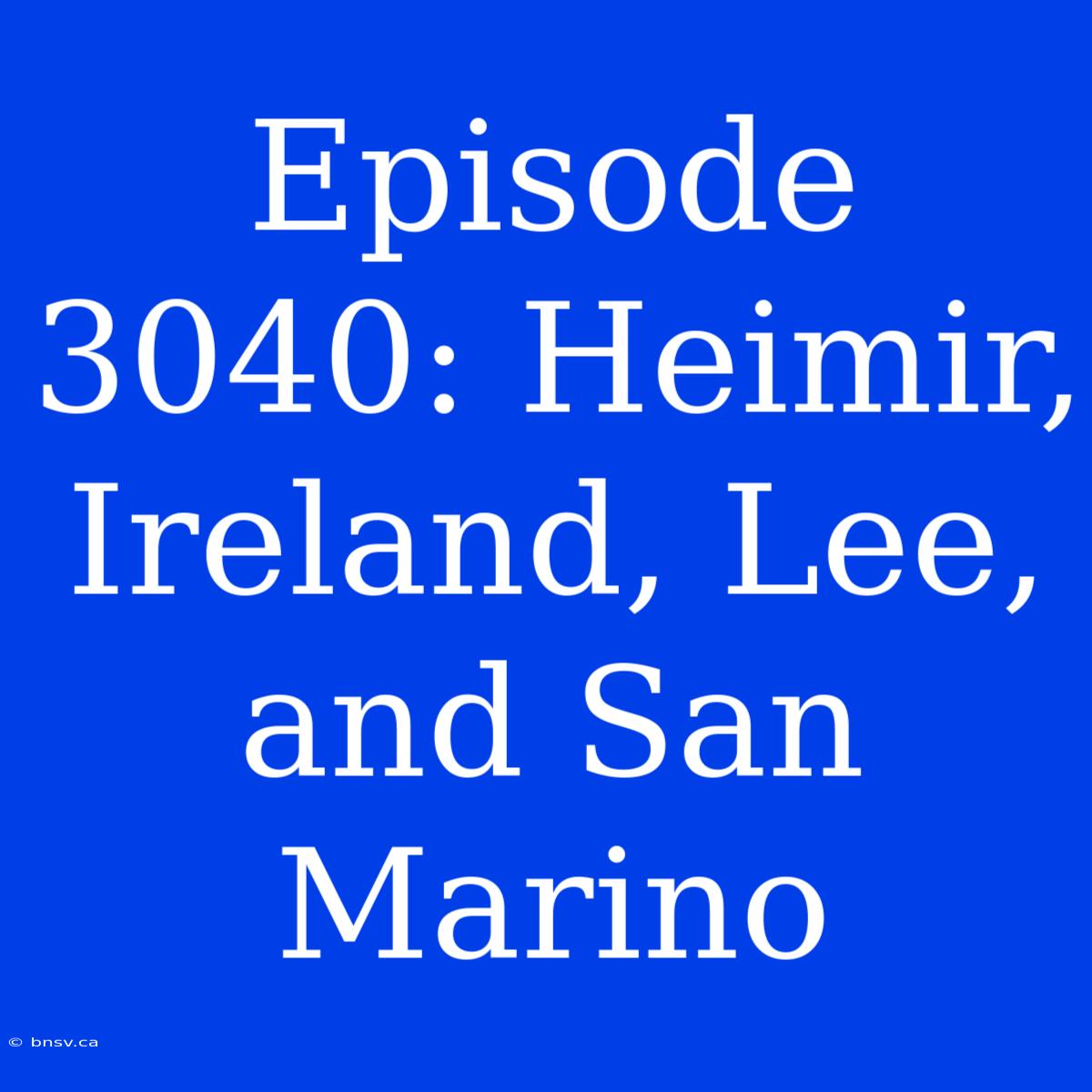 Episode 3040: Heimir, Ireland, Lee, And San Marino