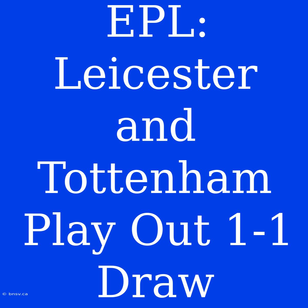 EPL: Leicester And Tottenham Play Out 1-1 Draw