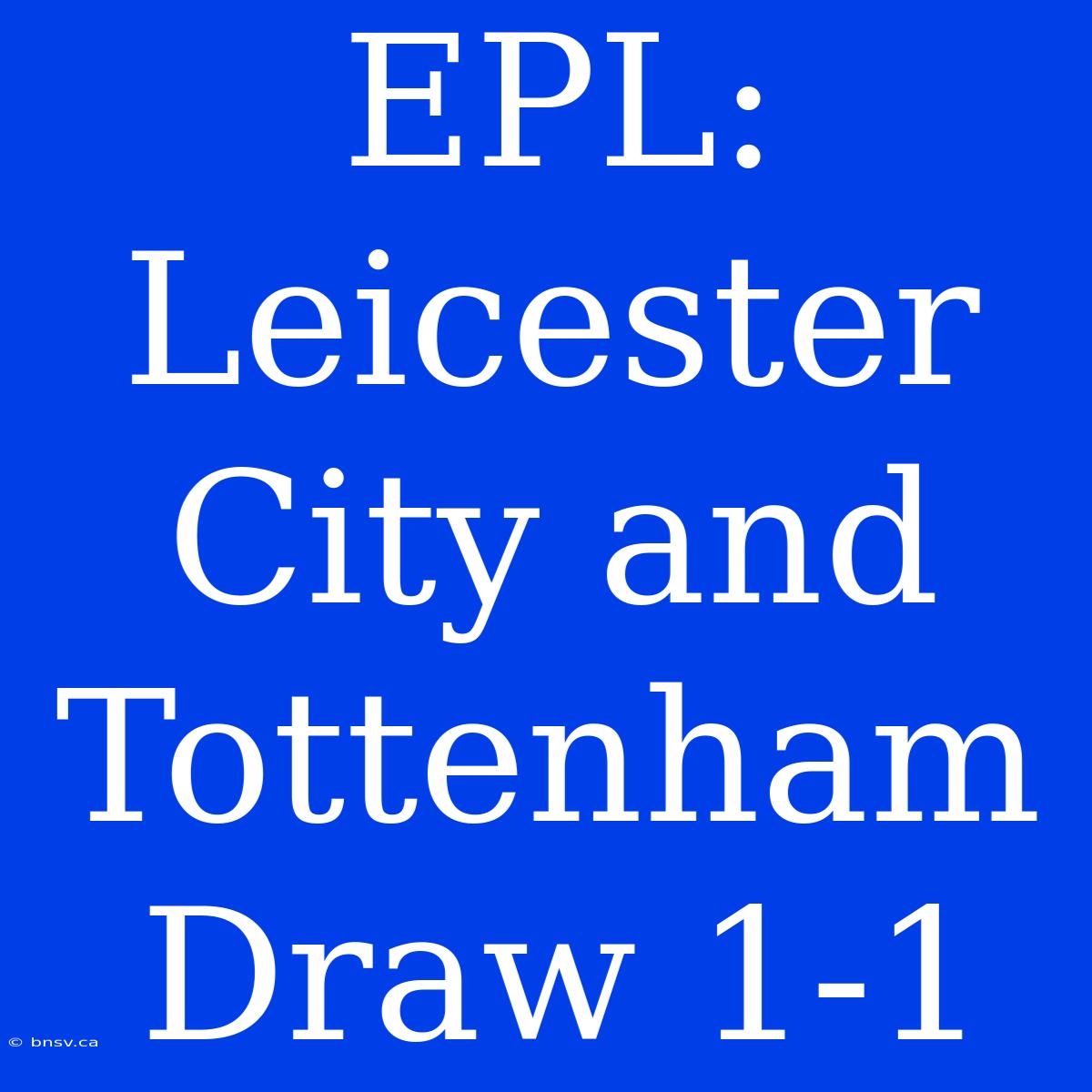 EPL: Leicester City And Tottenham Draw 1-1