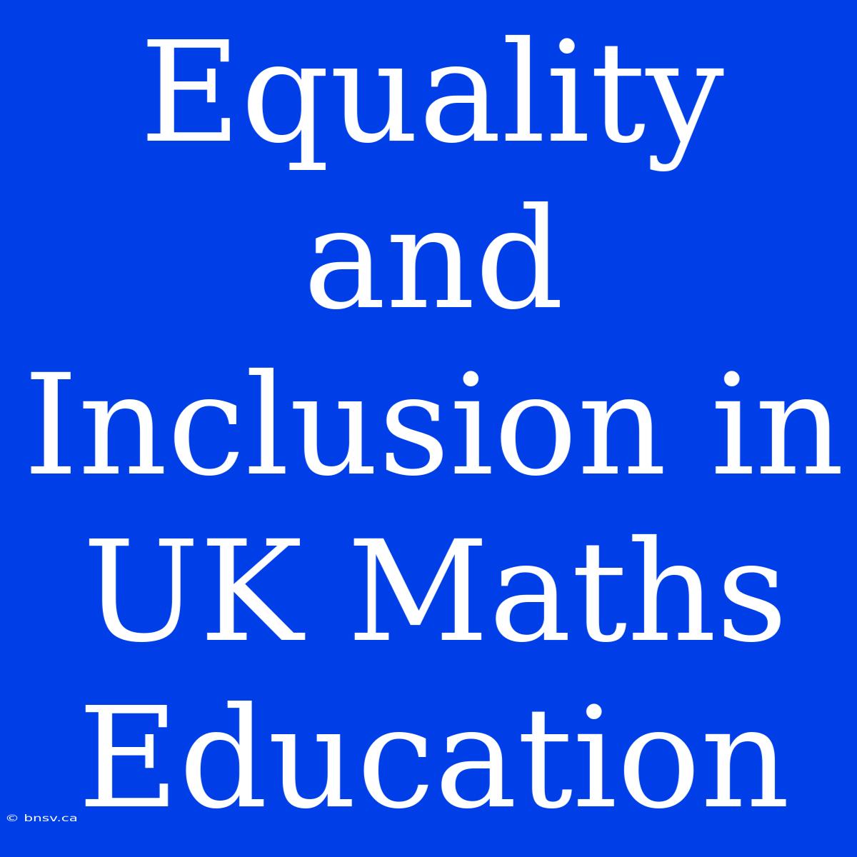 Equality And Inclusion In UK Maths Education