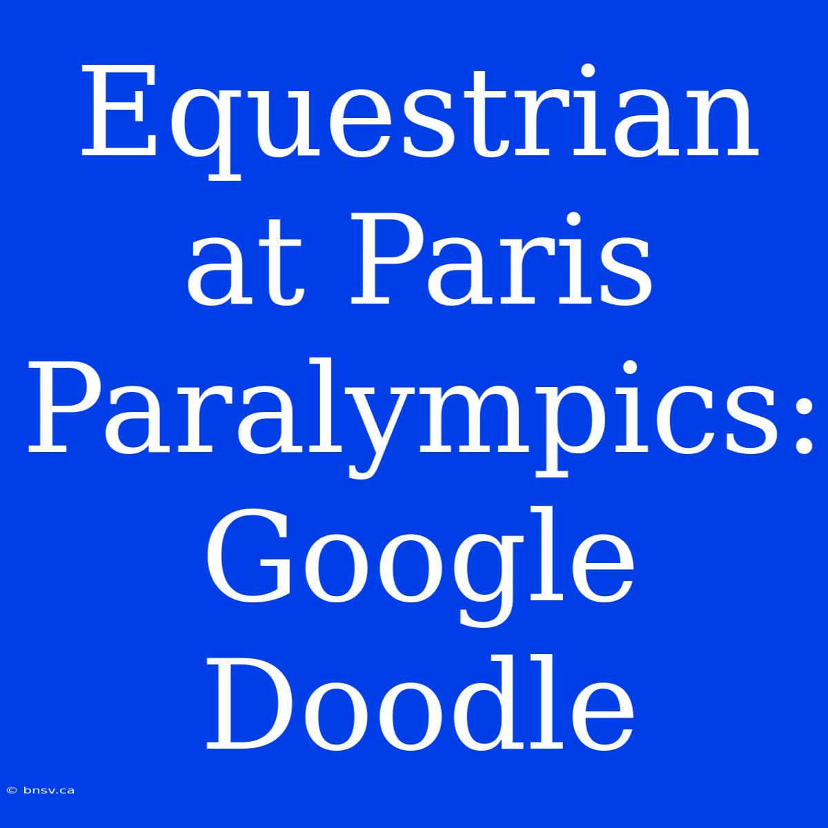 Equestrian At Paris Paralympics: Google Doodle