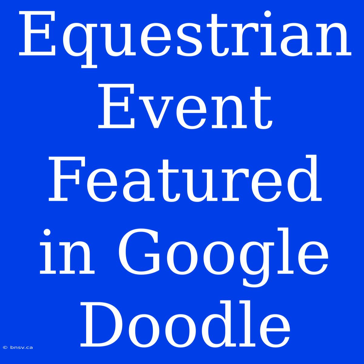 Equestrian Event Featured In Google Doodle