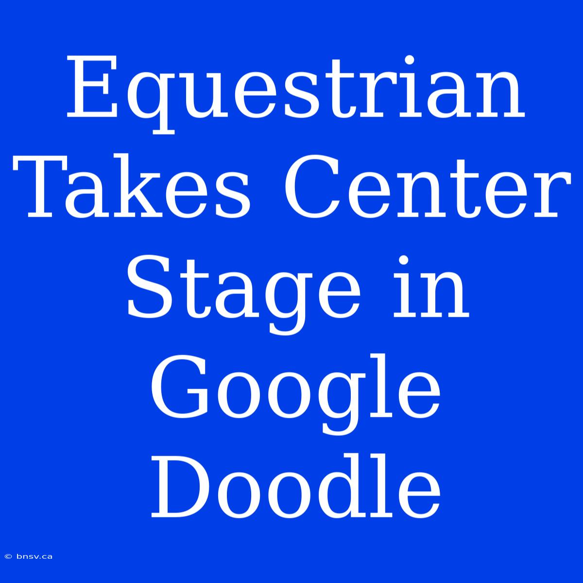 Equestrian Takes Center Stage In Google Doodle