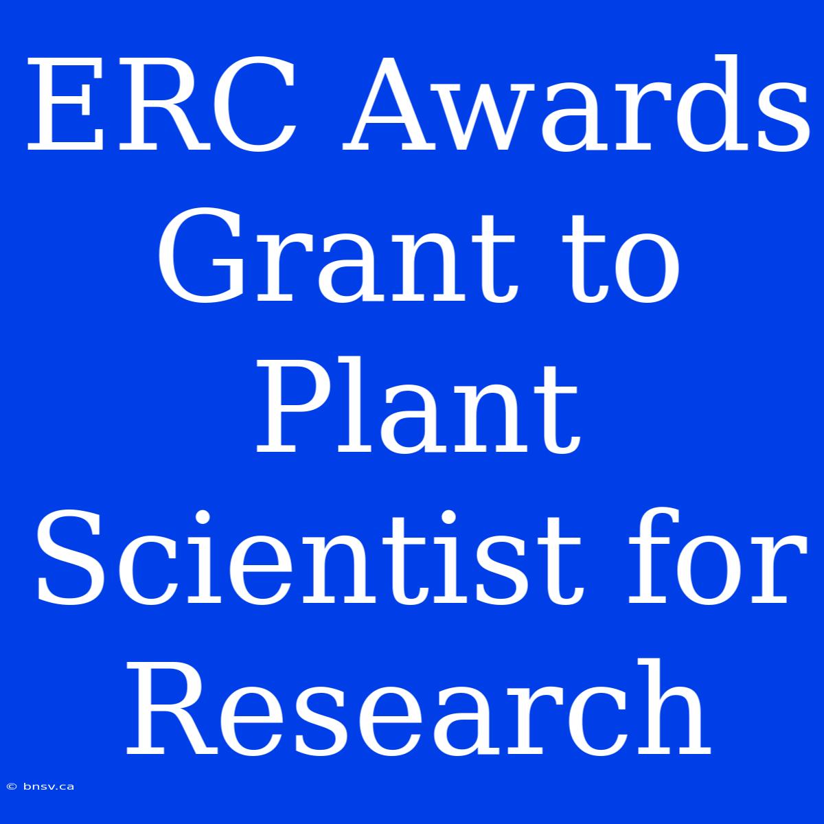 ERC Awards Grant To Plant Scientist For Research