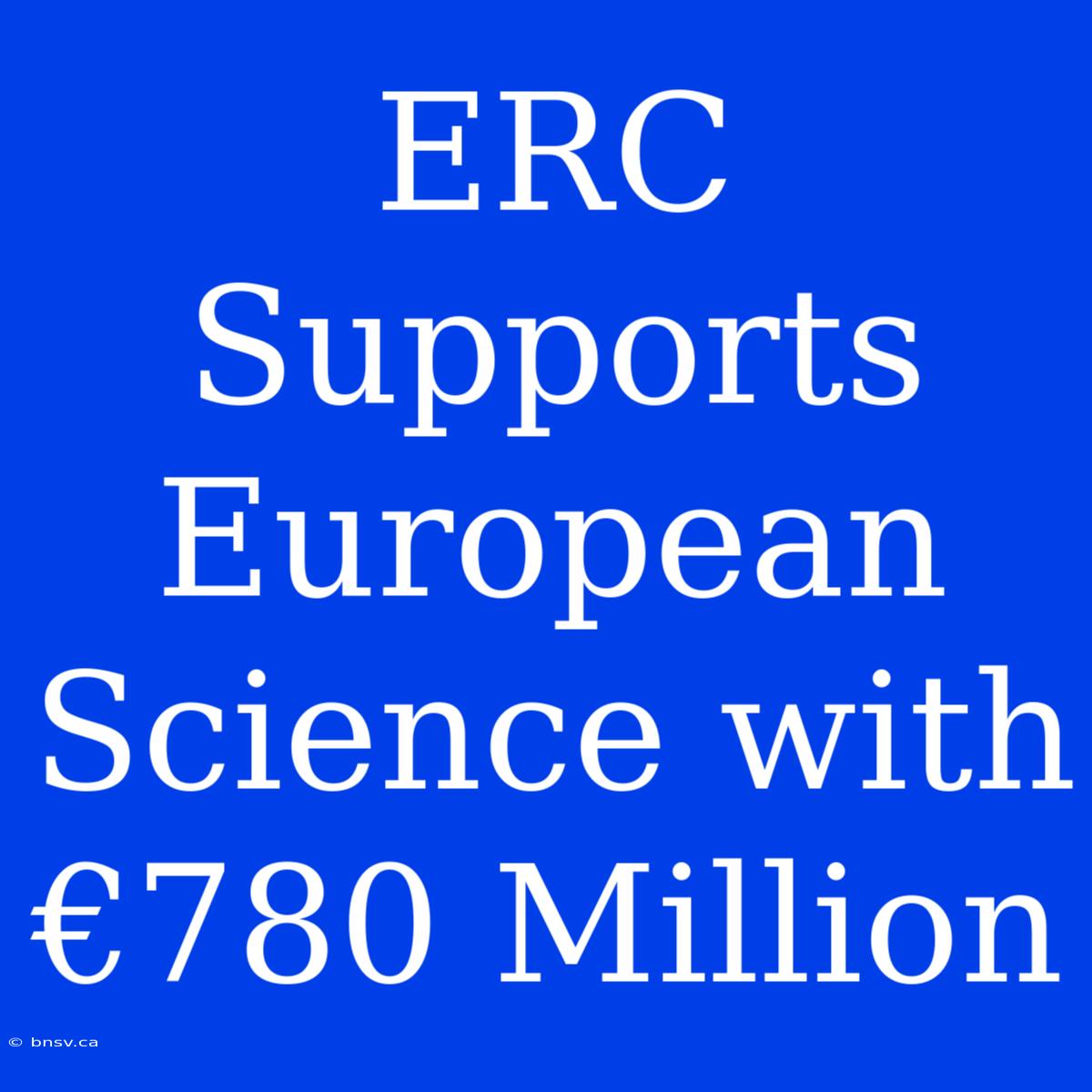 ERC Supports European Science With €780 Million