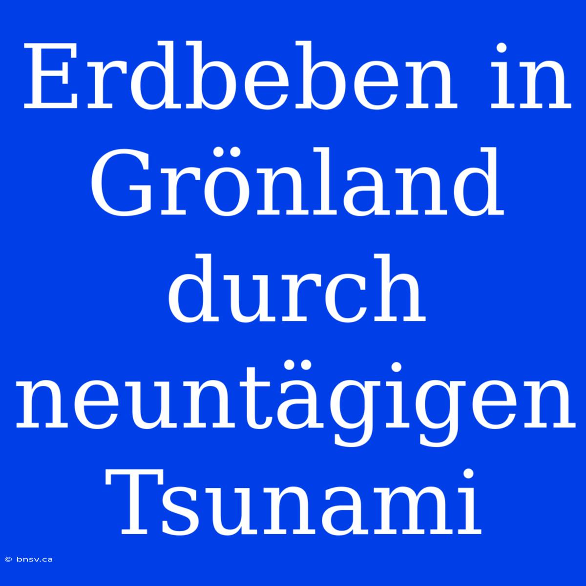 Erdbeben In Grönland Durch Neuntägigen Tsunami