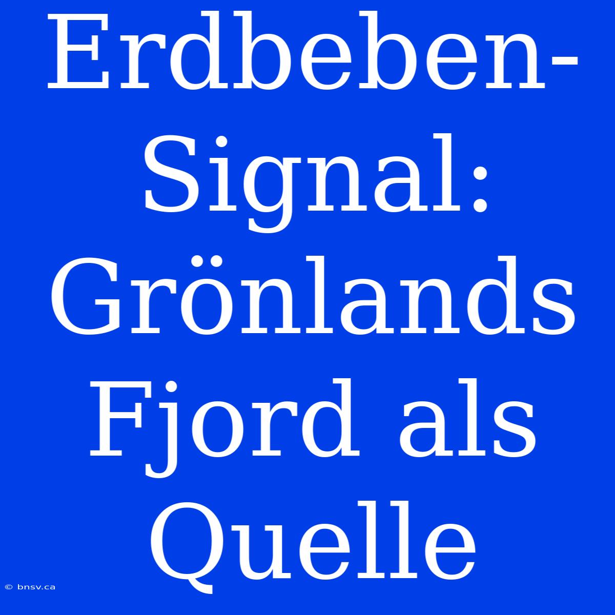 Erdbeben-Signal: Grönlands Fjord Als Quelle