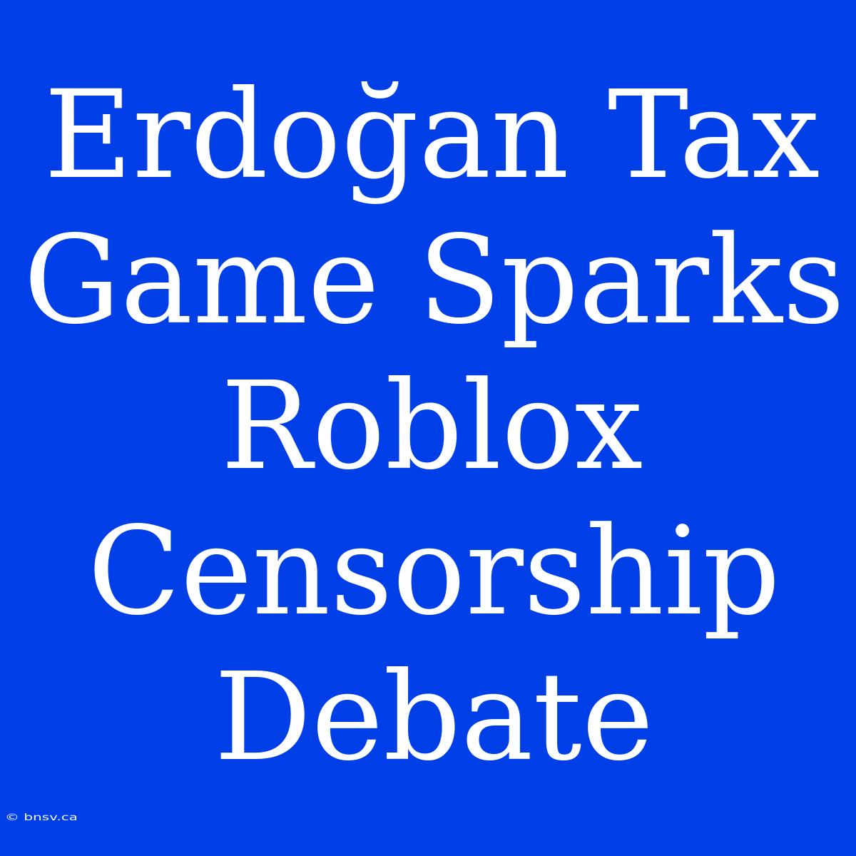 Erdoğan Tax Game Sparks Roblox Censorship Debate