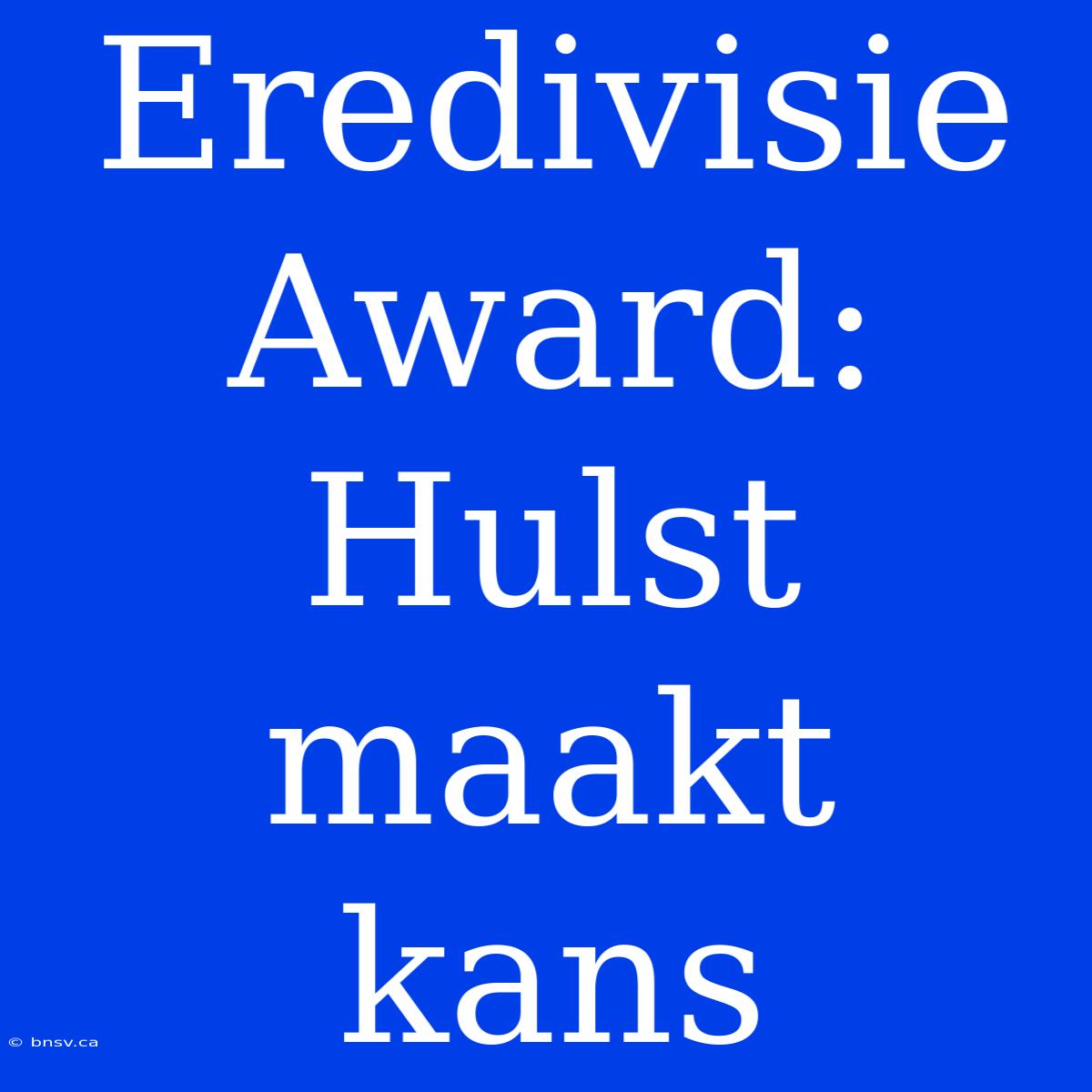 Eredivisie Award: Hulst Maakt Kans