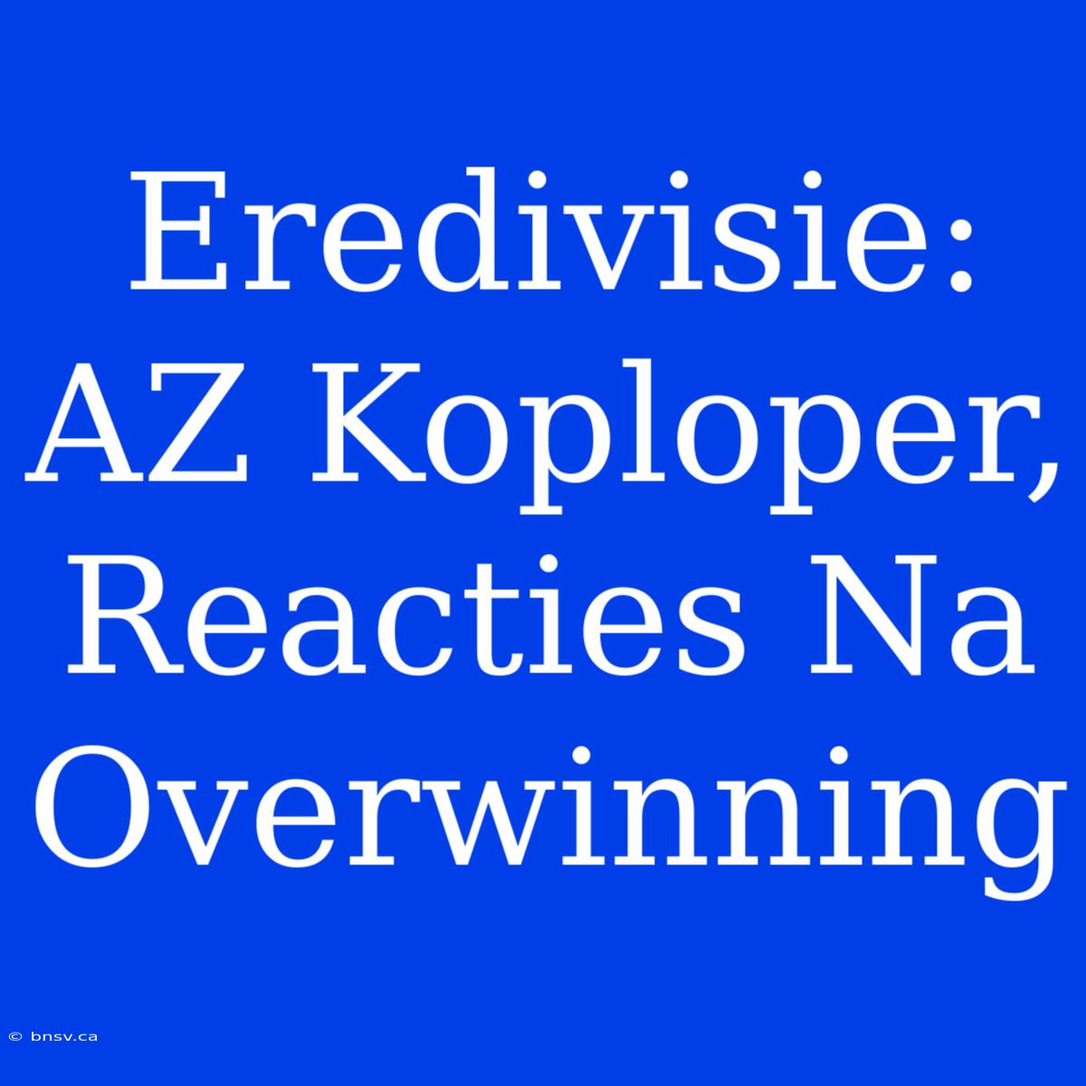 Eredivisie: AZ Koploper, Reacties Na Overwinning