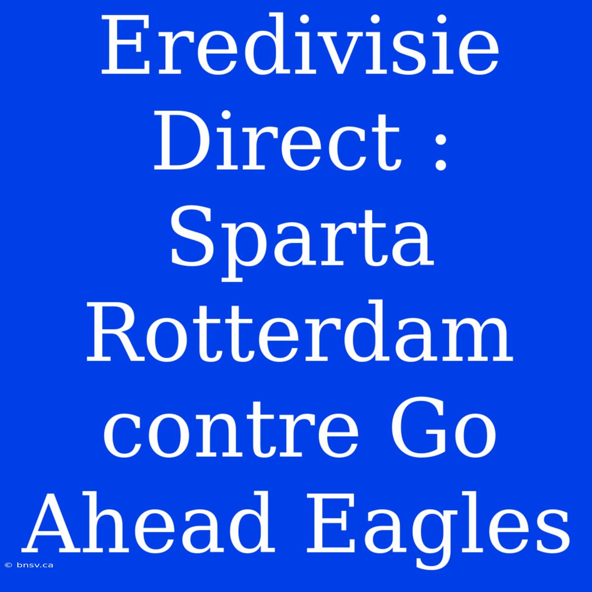 Eredivisie Direct : Sparta Rotterdam Contre Go Ahead Eagles