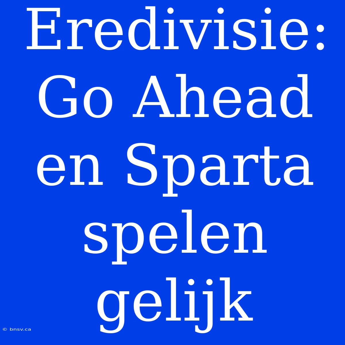 Eredivisie: Go Ahead En Sparta Spelen Gelijk