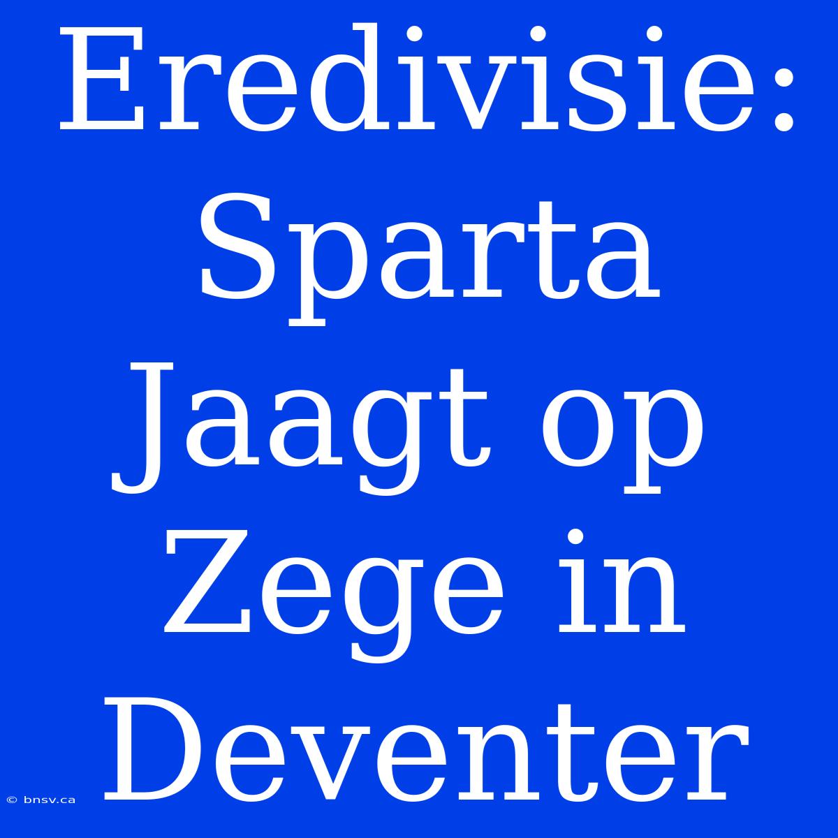 Eredivisie: Sparta Jaagt Op Zege In Deventer