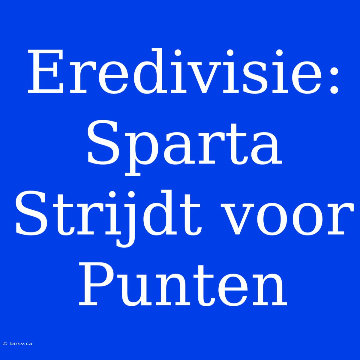 Eredivisie: Sparta Strijdt Voor Punten