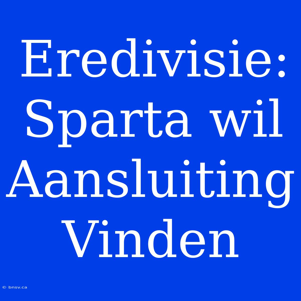 Eredivisie: Sparta Wil Aansluiting Vinden