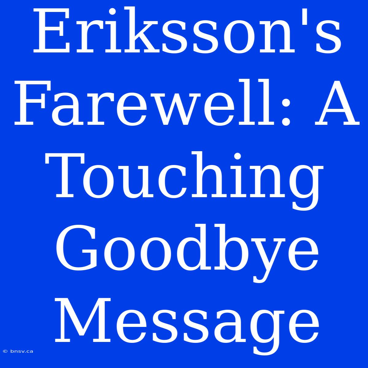 Eriksson's Farewell: A Touching Goodbye Message