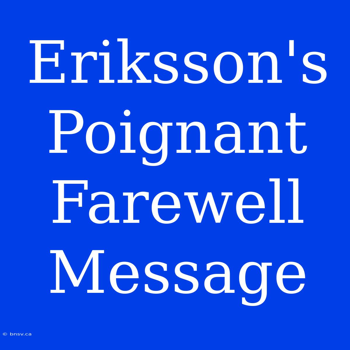 Eriksson's Poignant Farewell Message