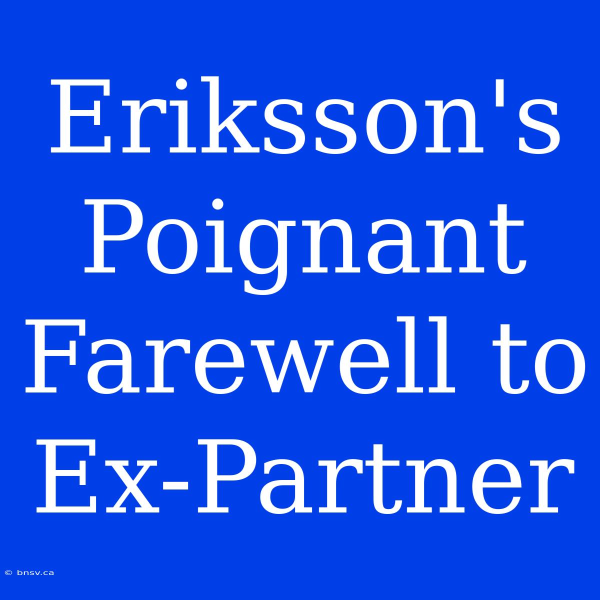 Eriksson's Poignant Farewell To Ex-Partner