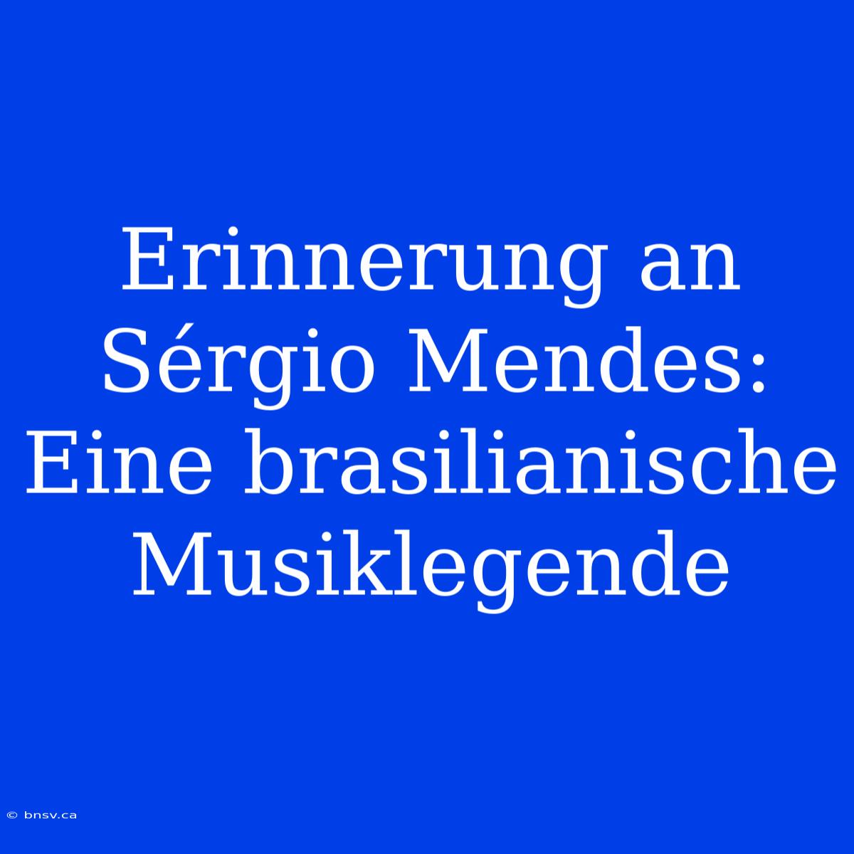 Erinnerung An Sérgio Mendes: Eine Brasilianische Musiklegende