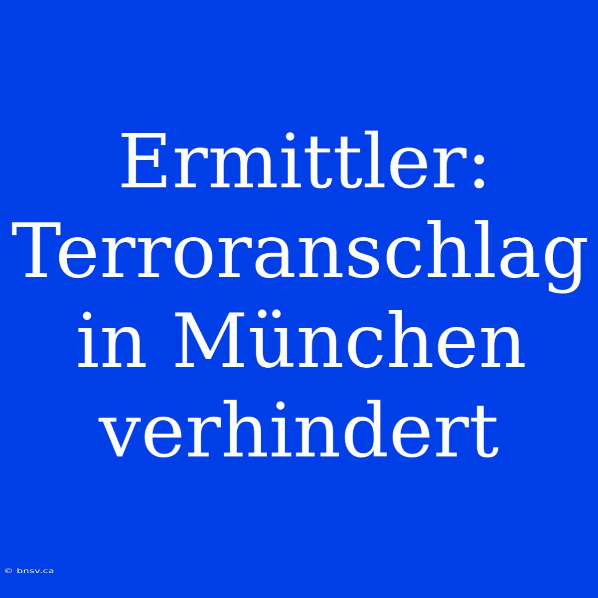 Ermittler: Terroranschlag In München Verhindert