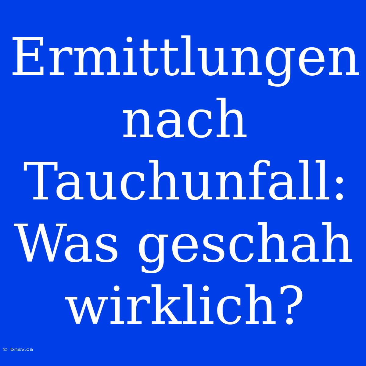 Ermittlungen Nach Tauchunfall: Was Geschah Wirklich?