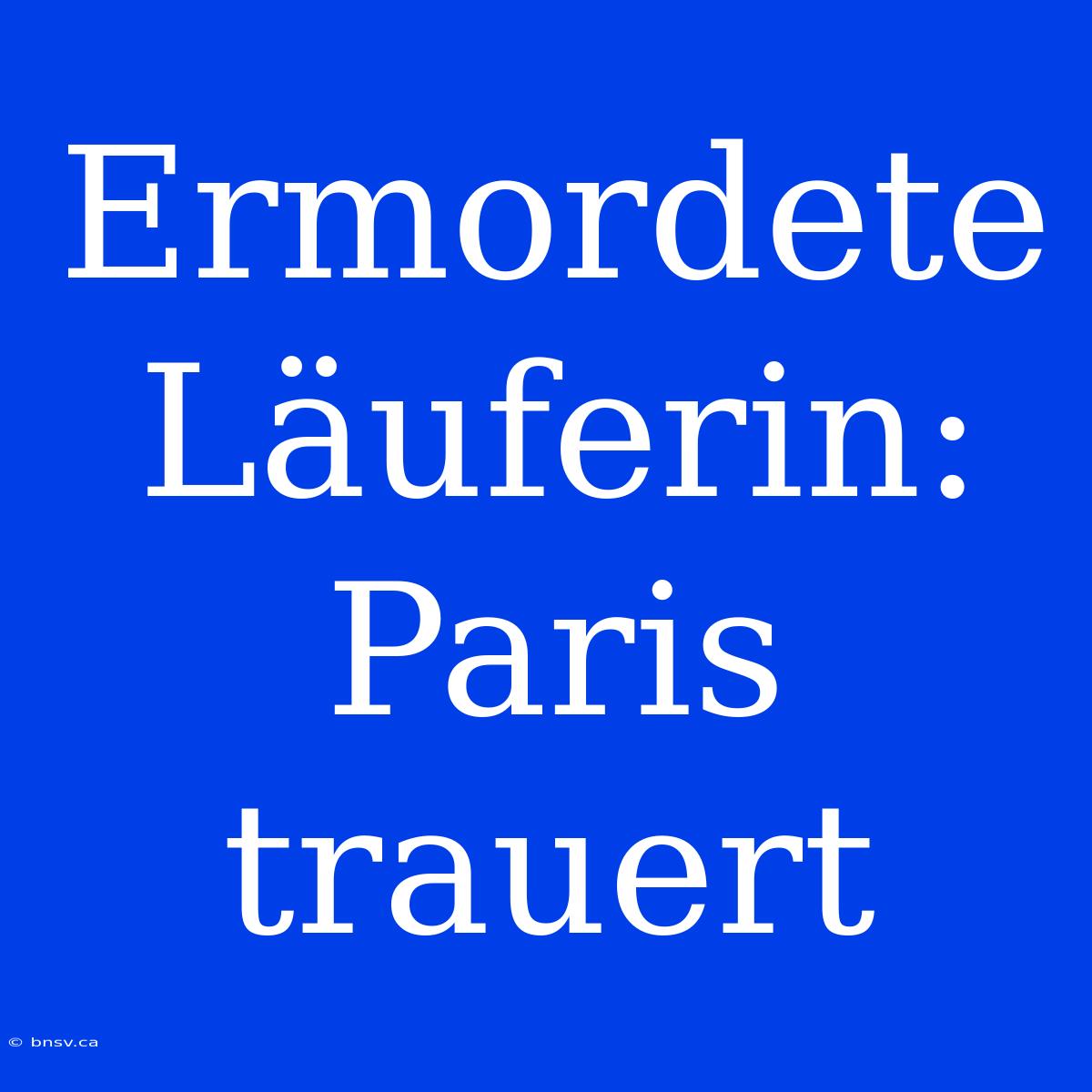 Ermordete Läuferin: Paris Trauert