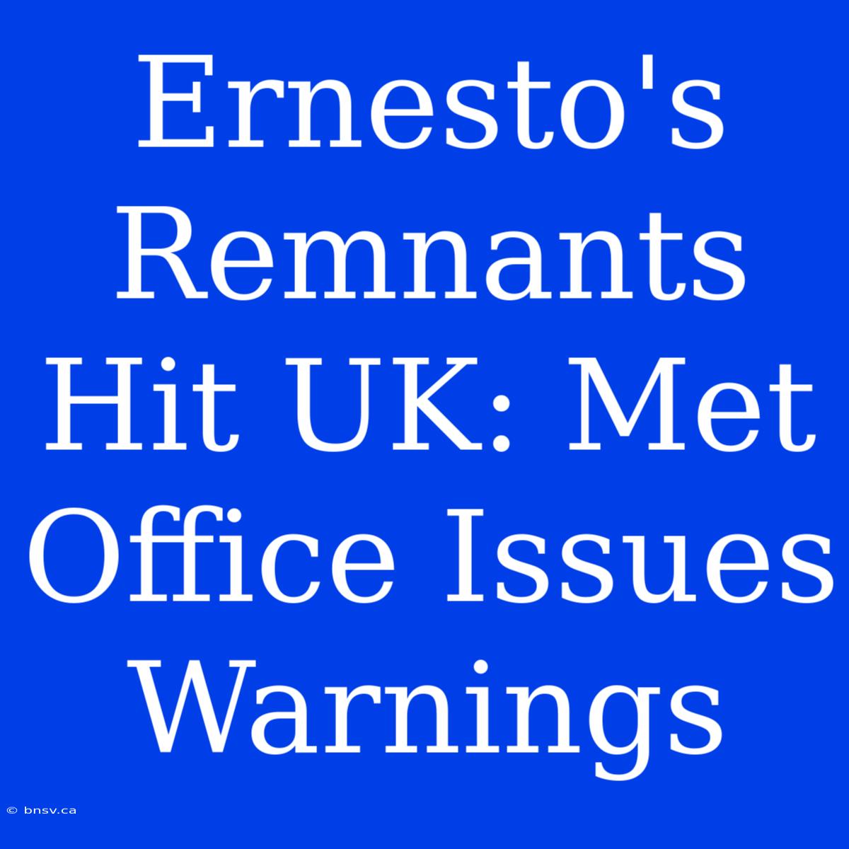 Ernesto's Remnants Hit UK: Met Office Issues Warnings