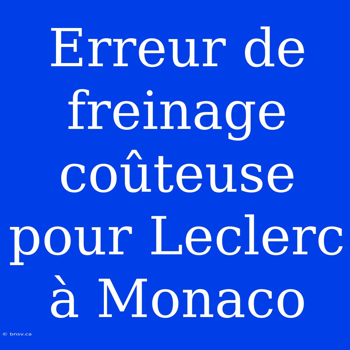 Erreur De Freinage Coûteuse Pour Leclerc À Monaco